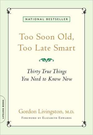 Too Soon Old, Too Late Smart: Thirty True Things You Need to Know Now de Gordon Livingston