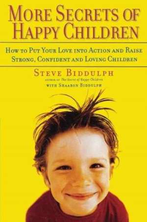 More Secrets of Happy Children: How to Put Your Love into Action and Raise Strong, Confident and Loving Children de Steve Biddulph