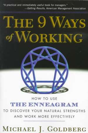 The 9 Ways of Working: How to Use the Enneagram to Discover Your Natural Strengths and Work More Effectively de Michael J. Goldberg