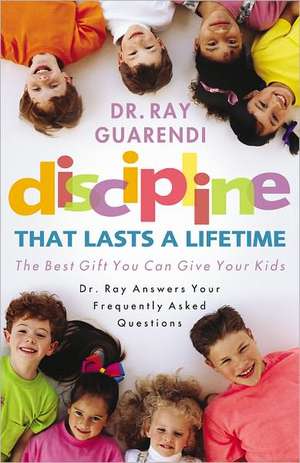 Discipline That Lasts a Lifetime: The Best Gift You Can Give Your Kids de Raymond N. Guarendi