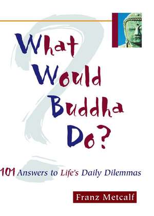 What Would Buddha Do?: 101 Answers to Life's Daily Dilemmas de Franz Metcalf