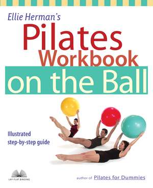 Ellie Herman's Pilates Workbook on the Ball: Illustrated Step-by-Step Guide de Ellie Herman