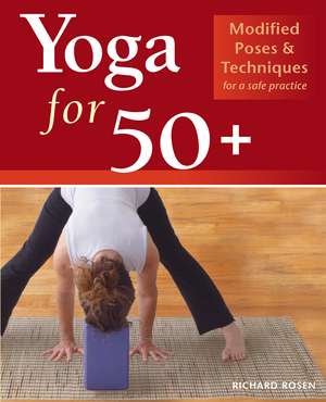 Yoga for 50+: Modified Poses and Techniques for a Safe Practice de Richard Rosen