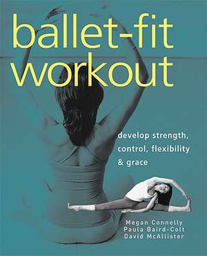 Ballet-fit Workout: Develop Strength, Control, Flexibility, and Grace de Megan Connelly