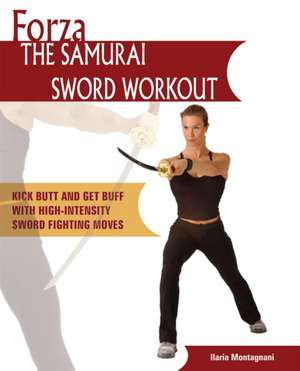 Forza The Samurai Sword Workout: Kick Butt and Get Buff with High-Intensity Sword Fighting Moves de Ilaria Montagnani