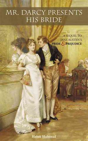 Mr. Darcy Presents His Bride: A Sequel to Jane Austen's Pride and Prejudice de Helen Halstead