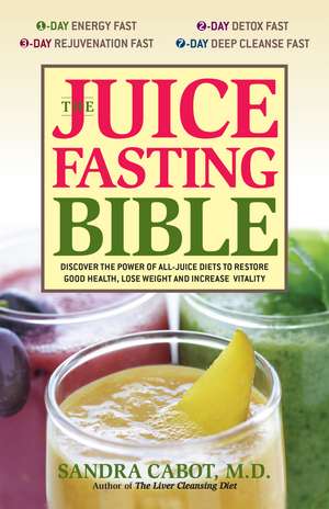 The Juice Fasting Bible: Discover the Power of an All-Juice Diet to Restore Good Health, Lose Weight and Increase Vitality de Sandra Cabot