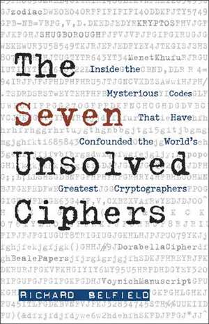 The Six Unsolved Ciphers: Inside the Mysterious Codes That Have Confounded the World's Greatest Cryptographers de Richard Belfield