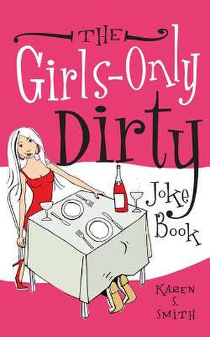 The Girl's-Only Dirty Joke Book de Karen S. Smith