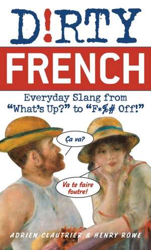 Dirty French: Everyday Slang from 'What's Up?' to 'F*%# Off' de Adrien Clautrier