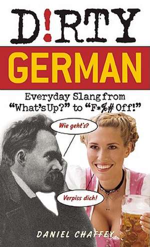 Dirty German: Everyday Slang from 'What's Up?' to 'F*%# Off' de Daniel Chaffey