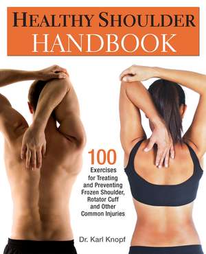 Healthy Shoulder Handbook: 100 Exercises for Treating and Preventing Frozen Shoulder, Rotator Cuff and other Common Injuries de Karl Knopf