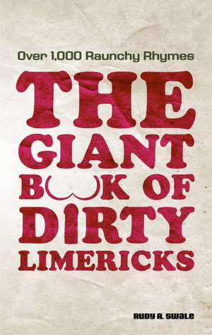 The Giant Book Of Dirty Limericks: Over 1,000 Raunchy Rhymes de Rudy A. Swale