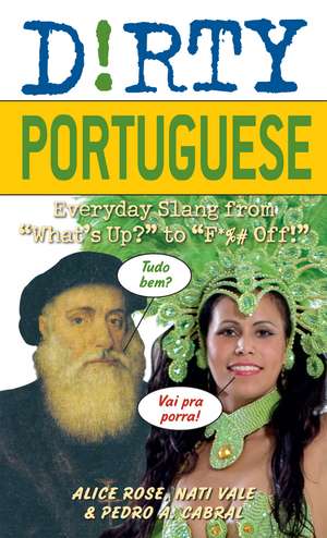 Dirty Portuguese: Everyday Slang from 'What's Up?' to 'F*%# Off' de Alice Rose