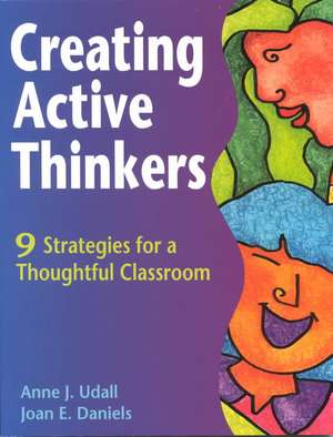 Creating Active Thinkers: 9 Strategies for a Thoughtful Classroom de Anne J. Udall