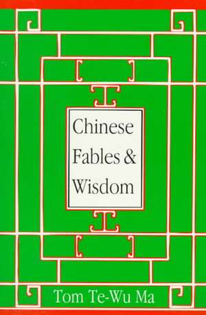 Chinese Fables And Wisdom de Tom Te-Wu Ma