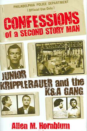 Confessions of a Second Story Man: Junior Kripplebauer and the K&A Gang de Allen M. Hornblum