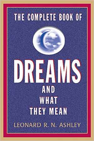 The Complete Book of Dreams and What they Mean de Leonard R N Ashley