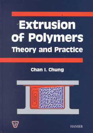 Extrusion of Polymers: Theory and Practice de Chan I. Chung