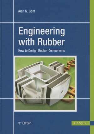 Engineering with Rubber 3e: How to Design Rubber Components de Alan N. Gent