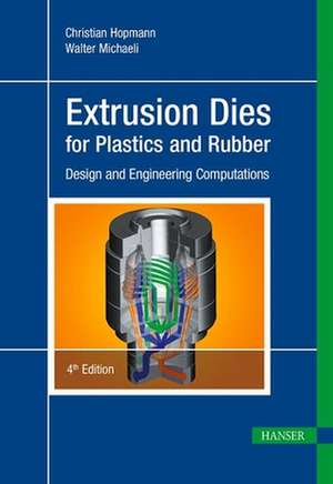 Extrusion Dies for Plastics and Rubber 4e de Christian Hopmann