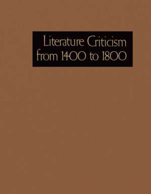 Literature Criticism from 1400-1800: Critical Discussion of the Works of Fifteenth-, Sixteenth-, Seventeenth-, and Eighteenth-Century Novelists, Poets de Gale