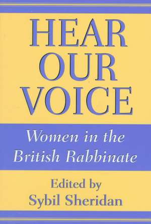 Hear Our Voice: Women in the British Rabbinate de Sybil Sheridan