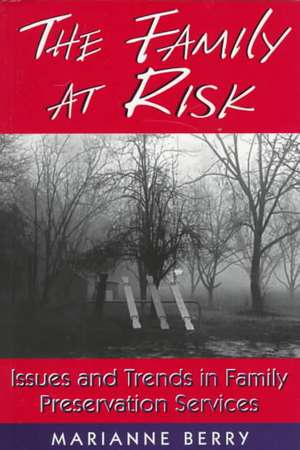 The Family at Risk: Issues and Trends in Family Preservation Services de Marianne Berry