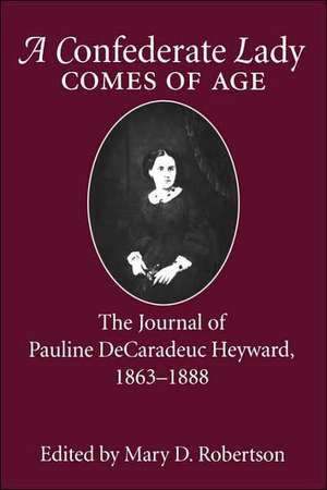 Confederate Lady Comes of Age: The Journal of Pauline Decaradeuc Heyward, 1863-1888 de Pauline Decaradeuc Heyward