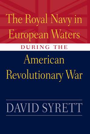 The Royal Navy in European Waters During the American Revolutionary War de David Syrett