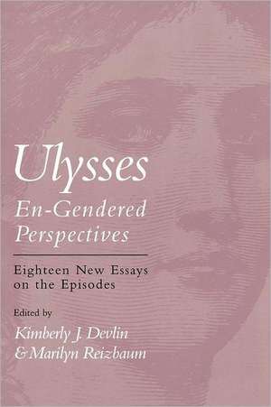 Ulysses--En-Gendered Perspectives: Eighteen New Critical Essays on the Episodes de Kimberly J. Devlin