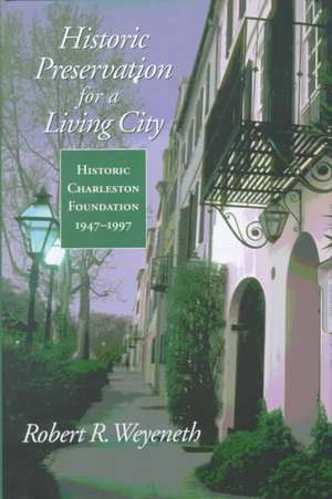 Historic Preservation for a Living City: Historic Charleston Foundation, 1947-1997 de Robert R. Weyeneth