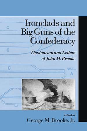 Ironclads and Big Guns of the Confederacy: The Journal and Letters of John M. Brooke de John Mercer Brooke