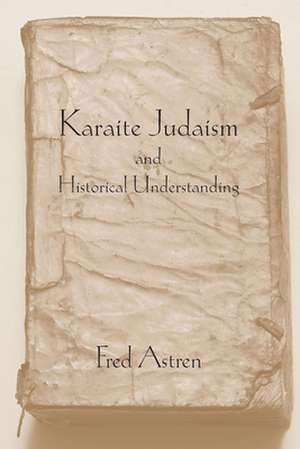 Karaite Judaism and Historical Understanding de Fred Astren