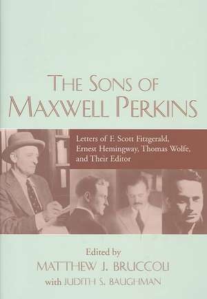 The Sons of Maxwell Perkins: Letters of F. Scott Fitzgerald, Ernest Hemingway, Thomas Wolfe, and Their Editor de Maxwell E. Perkins