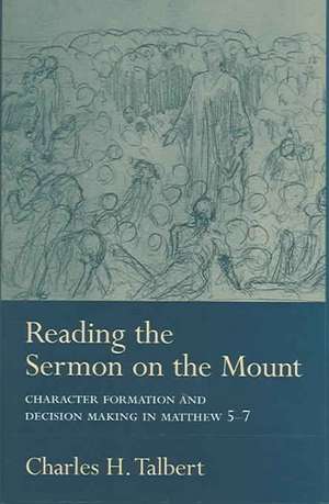 Reading the Sermon on the Mount: Character Formation and Decision Making in Matthew 5-7 de Charles H. Talbert