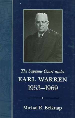 The Supreme Court Under Earl Warren, 1953-1969 de Michal R. Belknap