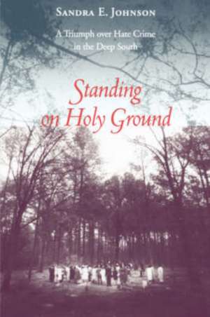 Standing on Holy Ground: A Triumph Over Hate Crime in the Deep South de Sandra E. Johnson