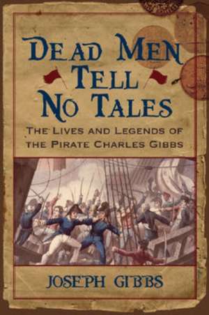 Dead Men Tell No Tales: The Lives and Legends of the Pirate Charles Gibbs de Joseph Gibbs