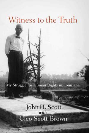 Witness to the Truth: My Strugle for Human Rights in Louisiana de John H. Scott