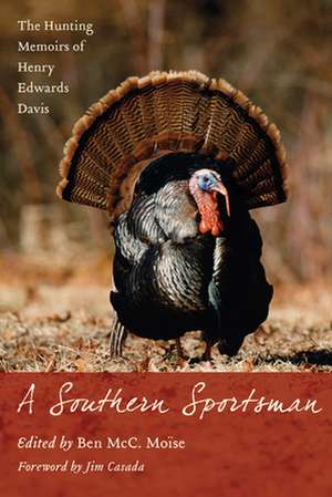 A Southern Sportsman: The Hunting Memoirs of Henry Edwards Davis de Henry Edwards Davis