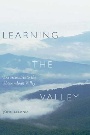 Learning the Valley: Excursions Into the Shenandoah Valley de John Leland