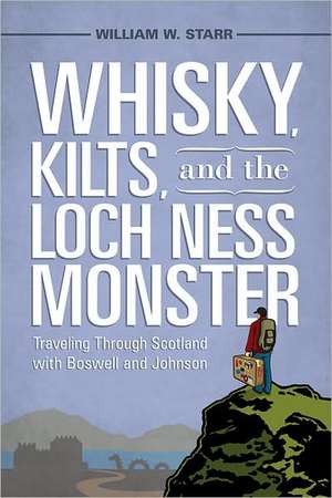 Whisky, Kilts, and the Loch Ness Monster: Traveling Through Scotland with Boswell and Johnson de William W. Starr