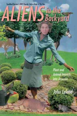 Aliens in the Backyard: Plant and Animal Imports Into America de John Leland