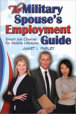 The Military Spouse's Employment Guide: Smart Job Choices for Mobile Lifestyles de Janet I. Farley