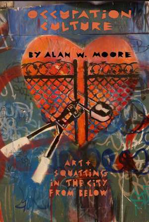 Occupation Culture: Art & Squatting in the City from Below de Alan Moore