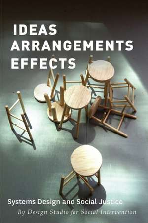 Ideas Arrangements Effects: Systems Design and Social Justice de The Design Studio for Social Intervention