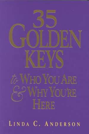 35 Golden Keys to Who You Are & Why You're Here de Linda C. Anderson