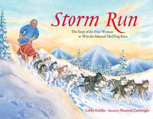 Storm Run: The Story of the First Woman to Win the Iditarod Sled Dog Race de Libby Riddles