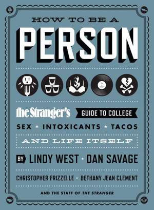 How to Be a Person: The Stranger's Guide to College, Sex, Intoxicants, Tacos, and Life Itself de Lindy West